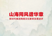 山海同风谱华章——新时代推进网络文化繁荣发展述评